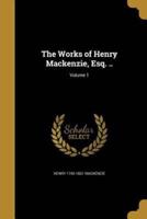 The Works of Henry Mackenzie, Esq. ..; Volume 1