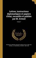Lettres, Instructions Diplomatiques Et Papiers D'état, Recueillis Et Publiés Par M. Avenel; Tome 7