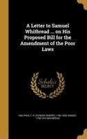 A Letter to Samuel Whitbread ... On His Proposed Bill for the Amendment of the Poor Laws