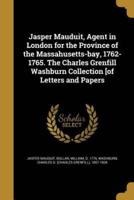 Jasper Mauduit, Agent in London for the Province of the Massahusetts-Bay, 1762-1765. The Charles Grenfill Washburn Collection [Of Letters and Papers