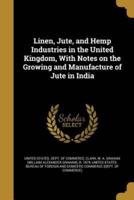 Linen, Jute, and Hemp Industries in the United Kingdom, With Notes on the Growing and Manufacture of Jute in India