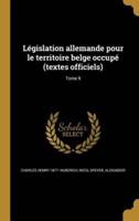 Législation Allemande Pour Le Territoire Belge Occupé (Textes Officiels); Tome 9