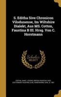 S. Editha Sive Chronicon Vilodunense, Im Wiltshire Dialekt, Aus MS. Cotton, Faustina B III. Hrsg. Von C. Horstmann