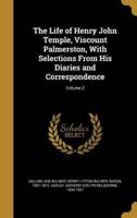 The Life of Henry John Temple, Viscount Palmerston, With Selections From His Diaries and Correspondence; Volume 2