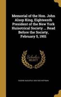 Memorial of the Hon. John Alsop King, Eighteenth President of the New York Huisotrical Society ... Read Before the Society, February 5, 1901