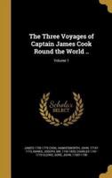 The Three Voyages of Captain James Cook Round the World ..; Volume 1