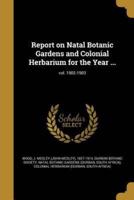 Report on Natal Botanic Gardens and Colonial Herbarium for the Year ...; Vol. 1902-1903