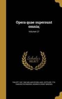 Opera Quae Supersunt Omnia;; Volumen 27