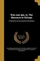 Wau-Nan-Gee, or, The Massacre at Chicago