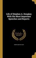 Life of Stephen A. Douglas; With His Most Important Speeches and Reports