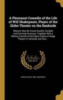 A Pleasaunt Comedie of the Life of Will Shakspeare, Player of the Globe Theater on the Bankside