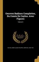 Oeuvres Badines Complettes, Du Comte De Caylus. Avec Figures; Volume 9