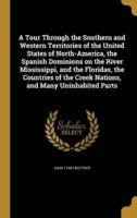 A Tour Through the Southern and Western Territories of the United States of North-America, the Spanish Dominions on the River Mississippi, and the Floridas, the Countries of the Creek Nations, and Many Uninhabited Parts