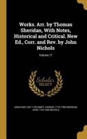 Works. Arr. By Thomas Sheridan, With Notes, Historical and Critical. New Ed., Corr. And Rev. By John Nichols; Volume 17