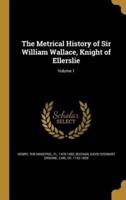 The Metrical History of Sir William Wallace, Knight of Ellerslie; Volume 1