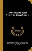Letters From Sir Robert Cecil to Sir George Carew ..
