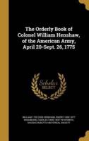 The Orderly Book of Colonel William Henshaw, of the American Army, April 20-Sept. 26, 1775