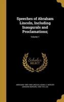 Speeches of Abraham Lincoln, Including Inaugurals and Proclamations;; Volume 1