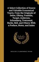 A Select Collection of Scarce and Valuable Economical Tracts, From the Originals of Defoe, Elking, Franklin, Turgot, Anderson, Schomberg, Townsend, Burke, Bell, and Others; With a Preface, Notes, and Index