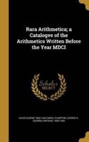 Rara Arithmetica; a Catalogve of the Arithmetics Written Before the Year MDCI