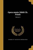 Opera Omnia. Edidit Ch. Frisch; Volumen 6