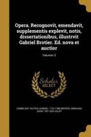Opera. Recognovit, Emendavit, Supplementis Explevit, Notis, Dissertationibus, Illustrvit Gabriel Brotier. Ed. Nova Et Auctior; Volumen 3