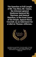 The Speeches at Full Length of Mr. Van Ness, Mr. Caines, the Attorney-General [Ambrose Spencer] Mr. Harrison, and General Hamilton, in the Great Cause of the People, Against Harry Croswell, on an Indictment for a Libel on Thomas Jefferson..
