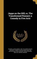 Jeppe on the Hill; or, The Transformed Peasant; a Comedy in Five Acts