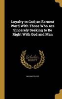 Loyalty to God; an Earnest Word With Those Who Are Sincerely Seeking to Be Right With God and Man