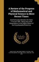 A Review of the Progress of Mathematical and Physical Science in More Recent Times