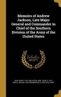 Memoirs of Andrew Jackson, Late Major General and Commander in Chief of the Southern Division of the Army of the United States