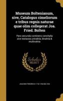 Museum Boltenianum, Sive, Catalogus Cimeliorum E Tribus Regnis Naturae Quae Olim Collegerat Joa. Fried. Bolten