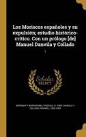 Los Moriscos Españoles Y Su Expulsión; Estudio Histórico-Crítico. Con Un Prólogo [De] Manuel Danvila Y Collado; 1