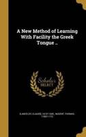 A New Method of Learning With Facility the Greek Tongue ..