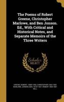The Poems of Robert Greene, Christopher Marlowe, and Ben Jonson. Ed., With Critical and Historical Notes, and Separate Memoirs of the Three Writers