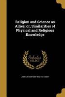 Religion and Science as Allies; or, Similarities of Physical and Religious Knowledge