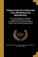 Tobacco Leaf, Its Culture and Cure, Marketing and Manufacture