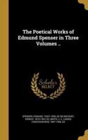 The Poetical Works of Edmund Spenser in Three Volumes ..