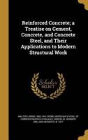 Reinforced Concrete; a Treatise on Cement, Concrete, and Concrete Steel, and Their Applications to Modern Structural Work