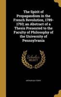 The Spirit of Propagandism in the French Revolution, 1789-1793; an Abstract of a Thesis Presented to the Faculty of Philosophy of the University of Pennsylvania