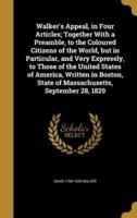 Walker's Appeal, in Four Articles; Together With a Preamble, to the Coloured Citizens of the World, but in Particular, and Very Expressly, to Those of the United States of America, Written in Boston, State of Massachusetts, September 28, 1829