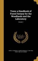 Trees; a Handbook of Forest-Botany for the Woodlands and the Laboratory; Volume 1
