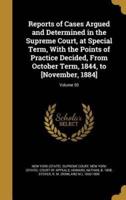 Reports of Cases Argued and Determined in the Supreme Court, at Special Term, With the Points of Practice Decided, From October Term, 1844, to [November, 1884]; Volume 50