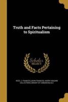 Truth and Facts Pertaining to Spiritualism