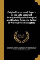 Original Letters and Papers of the Late Viscount Strangford Upon Philological and Kindred Subjects. Edited by Viscountess Strangford