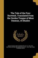 The Tale of the Four Durwesh. Translated From the Oordoo Tongue of Meer Ummun, of Dhailee