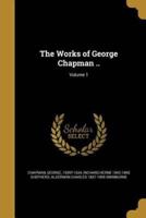 The Works of George Chapman ..; Volume 1