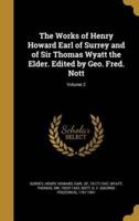 The Works of Henry Howard Earl of Surrey and of Sir Thomas Wyatt the Elder. Edited by Geo. Fred. Nott; Volume 2
