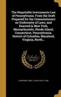 The Negotiable Instruments Law of Pennsylvania. From the Draft Prepared for the Commissioners on Uniformity of Laws, and Enacted in New York, Massachusetts, Rhode Island, Connecticut, Pennsylvania, District of Columbia, Maryland, Virginia, North...