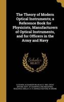 The Theory of Modern Optical Instruments; a Reference Book for Physicists, Manufacturers of Optical Instruments, and for Officers in the Army and Navy